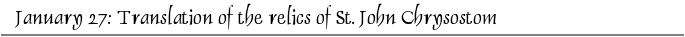 January 27: Translation of the relics of St. John Chrysostom